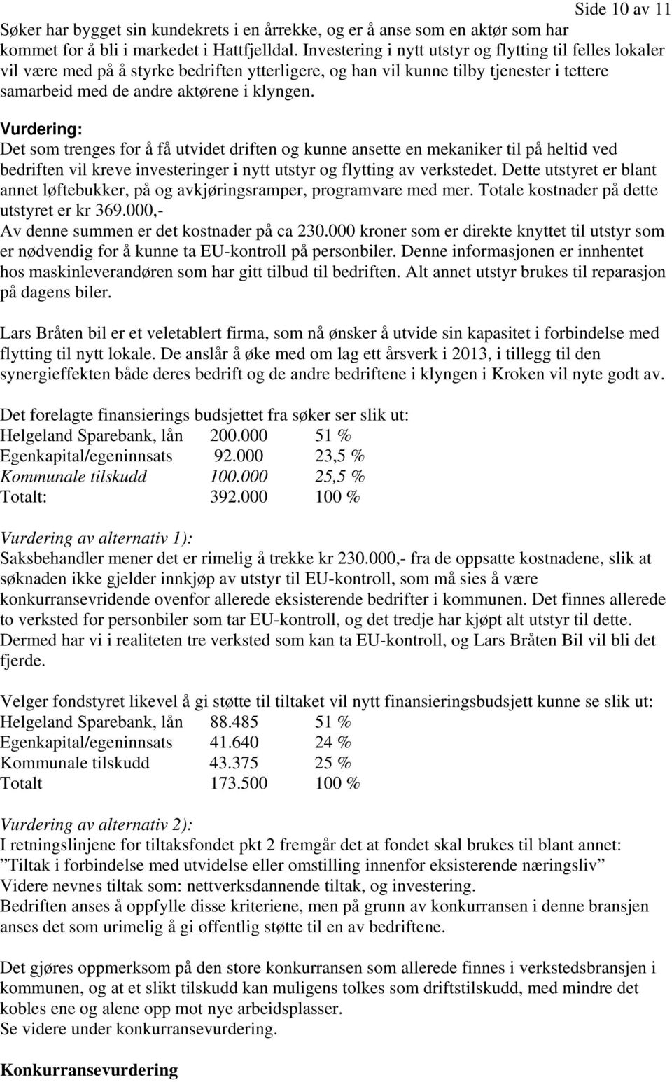 Vurdering: Det som trenges for å få utvidet driften og kunne ansette en mekaniker til på heltid ved bedriften vil kreve investeringer i nytt utstyr og flytting av verkstedet.