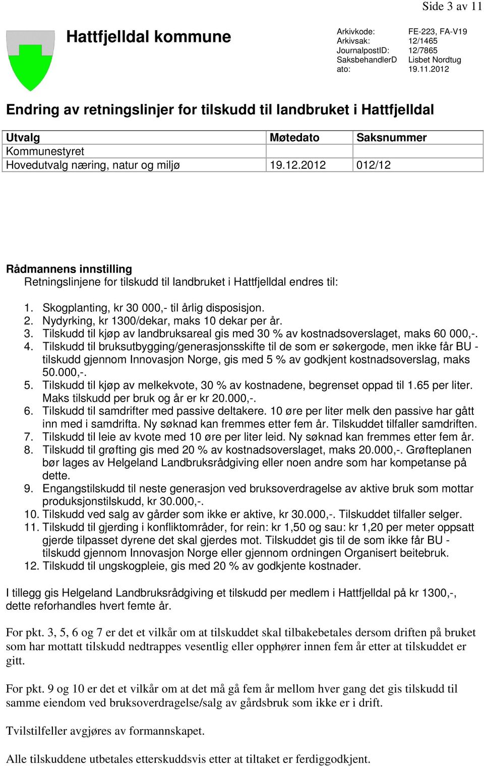 2012 Endring av retningslinjer for tilskudd til landbruket i Hattfjelldal Utvalg Møtedato Saksnummer Kommunestyret Hovedutvalg næring, natur og miljø 19.12.2012 012/12 Rådmannens innstilling Retningslinjene for tilskudd til landbruket i Hattfjelldal endres til: 1.