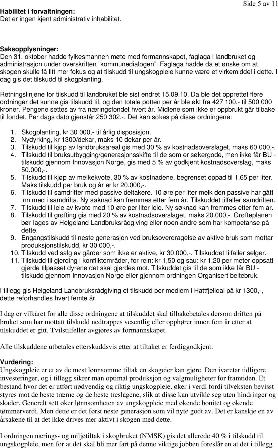 Faglaga hadde da et ønske om at skogen skulle få litt mer fokus og at tilskudd til ungskogpleie kunne være et virkemiddel i dette. I dag gis det tilskudd til skogplanting.