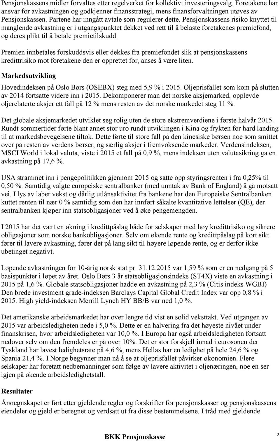 Pensjonskassens risiko knyttet til manglende avkastning er i utgangspunktet dekket ved rett til å belaste foretakenes premiefond, og deres plikt til å betale premietilskudd.