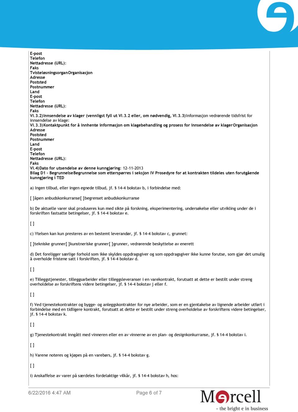 4)Dato for utsendelse av denne kunngjøring: 12-11-2013 Bilag D1 BegrunnelseBegrunnelse som etterspørres i seksjon IV Prosedyre for at kontrakten tildeles uten forutgående kunngjøring i TED a) Ingen