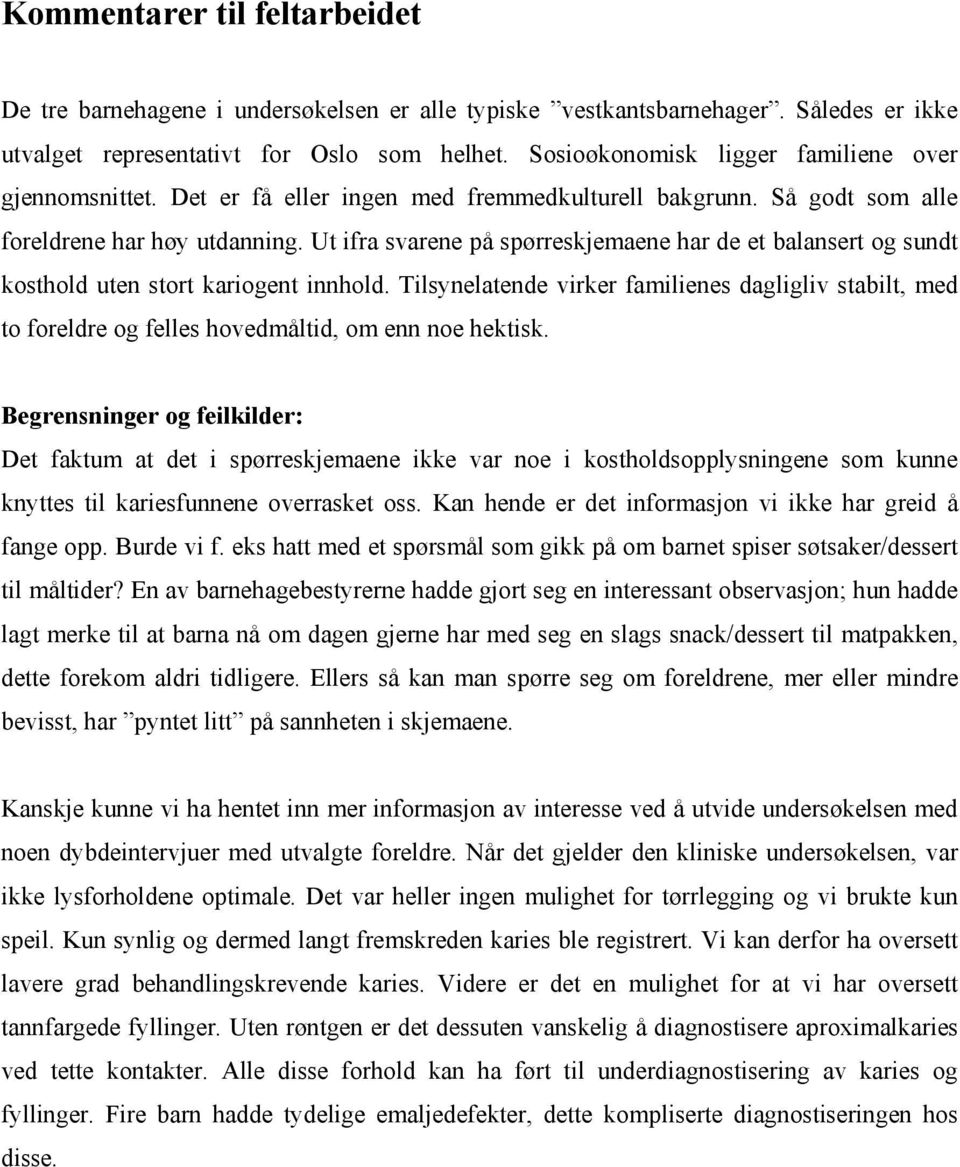 Ut ifra svarene på spørreskjemaene har de et balansert og sundt kosthold uten stort kariogent innhold.