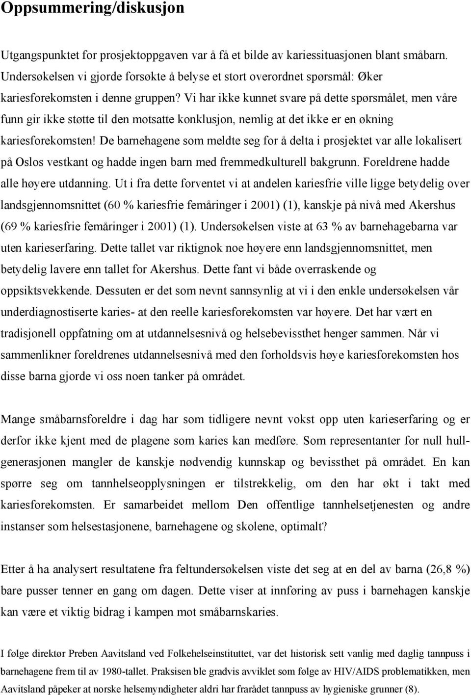 Vi har ikke kunnet svare på dette spørsmålet, men våre funn gir ikke støtte til den motsatte konklusjon, nemlig at det ikke er en økning kariesforekomsten!