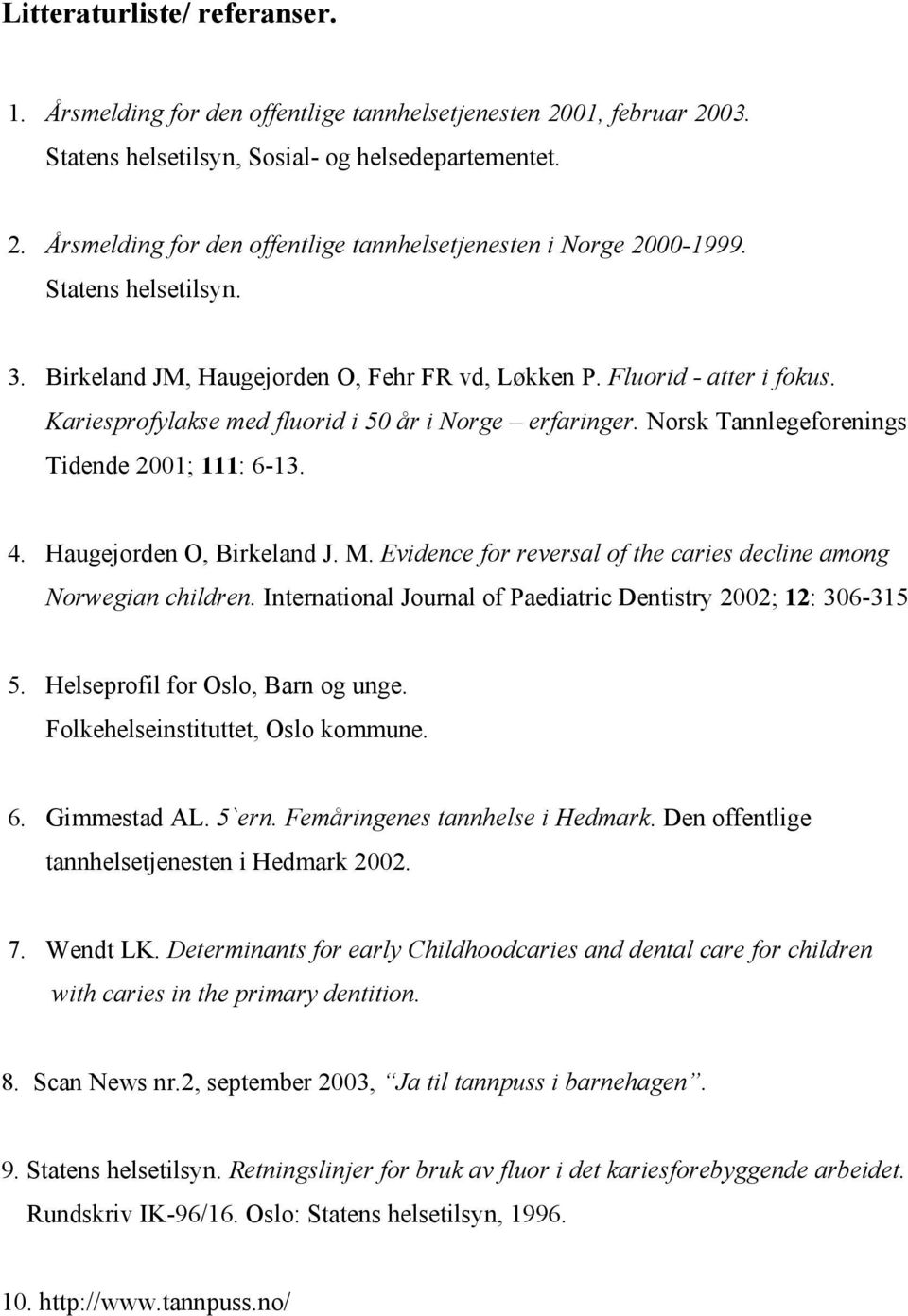 Norsk Tannlegeforenings Tidende 2001; 111: 6-13. 4. Haugejorden O, Birkeland J. M. Evidence for reversal of the caries decline among Norwegian children.