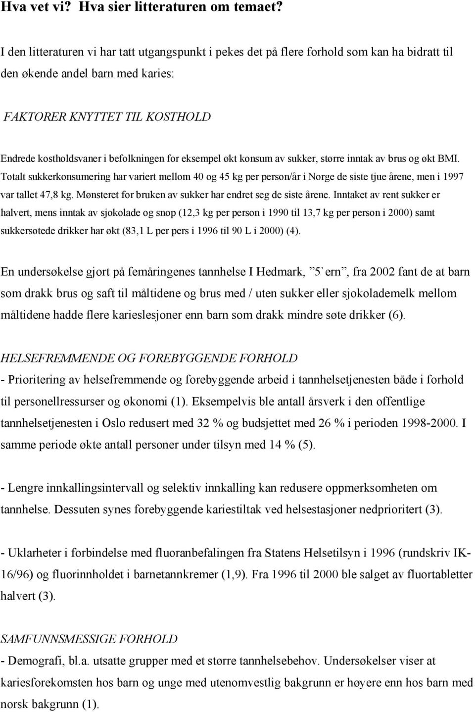 for eksempel økt konsum av sukker, større inntak av brus og økt BMI. Totalt sukkerkonsumering har variert mellom 40 og 45 kg per person/år i Norge de siste tjue årene, men i 1997 var tallet 47,8 kg.