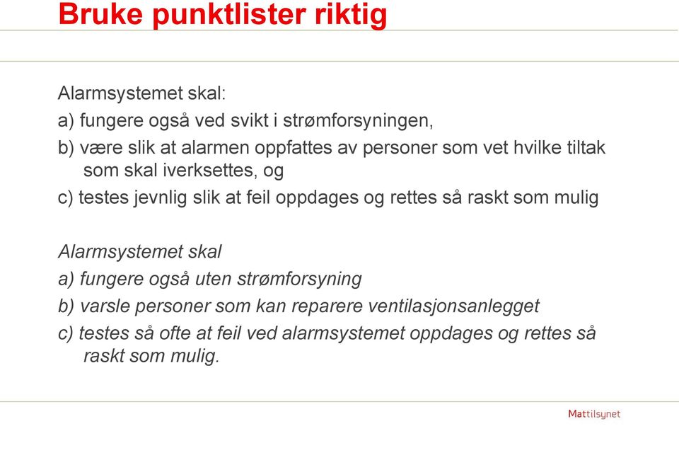 oppdages og rettes så raskt som mulig Alarmsystemet skal a) fungere også uten strømforsyning b) varsle personer
