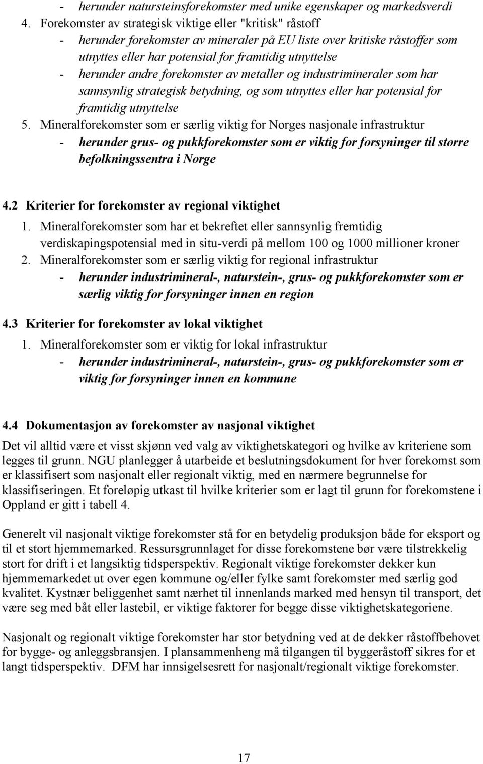 andre forekomster av metaller og industrimineraler som har sannsynlig strategisk betydning, og som utnyttes eller har potensial for framtidig utnyttelse 5.