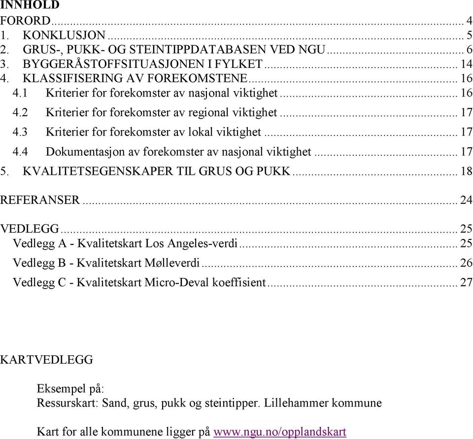 .. 17 5. KVALITETSEGENSKAPER TIL GRUS OG PUKK... 18 REFERANSER... 24 VEDLEGG... 25 Vedlegg A - Kvalitetskart Los Angeles-verdi... 25 Vedlegg B - Kvalitetskart Mølleverdi.