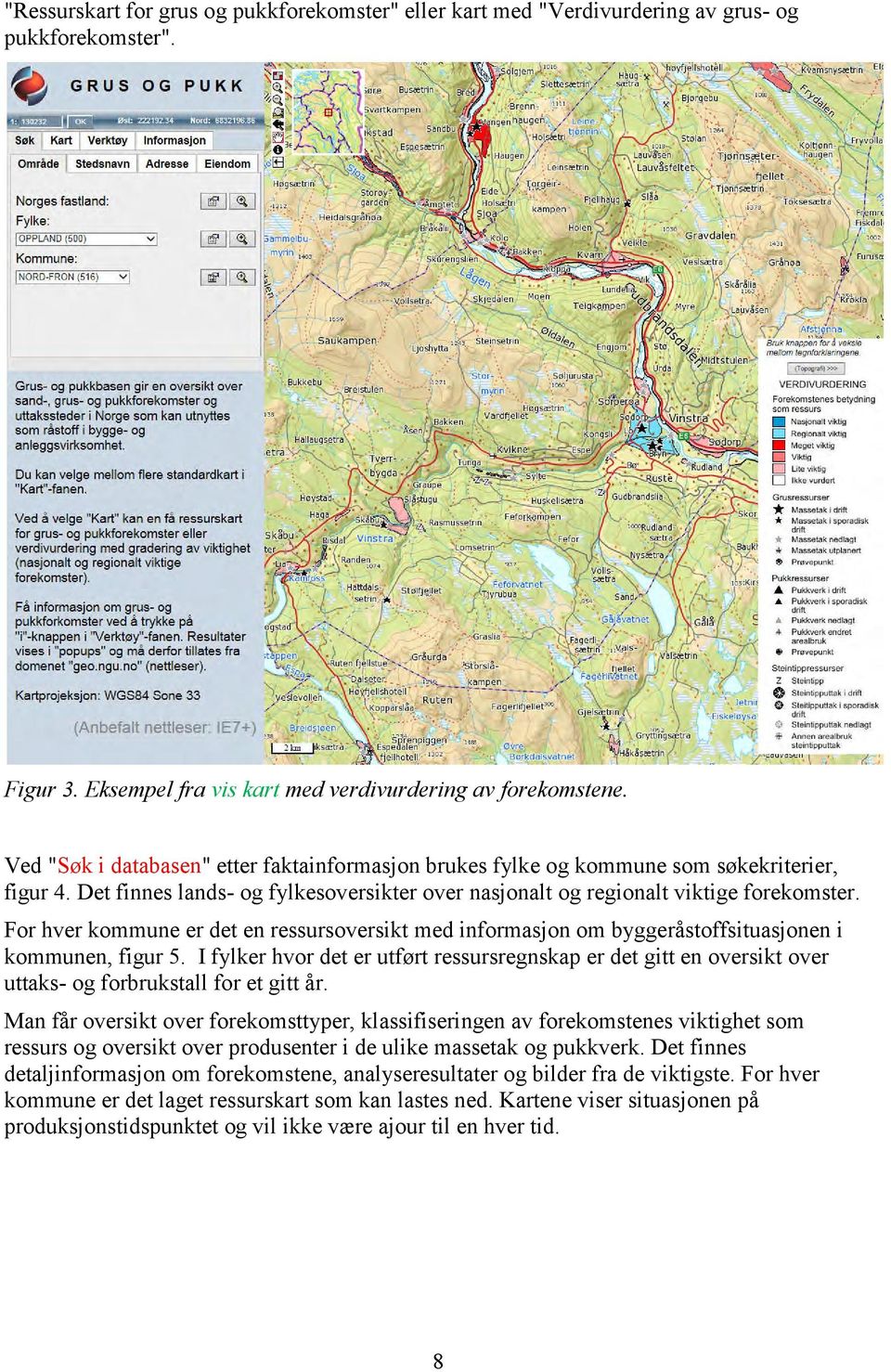 For hver kommune er det en ressursoversikt med informasjon om byggeråstoffsituasjonen i kommunen, figur 5.