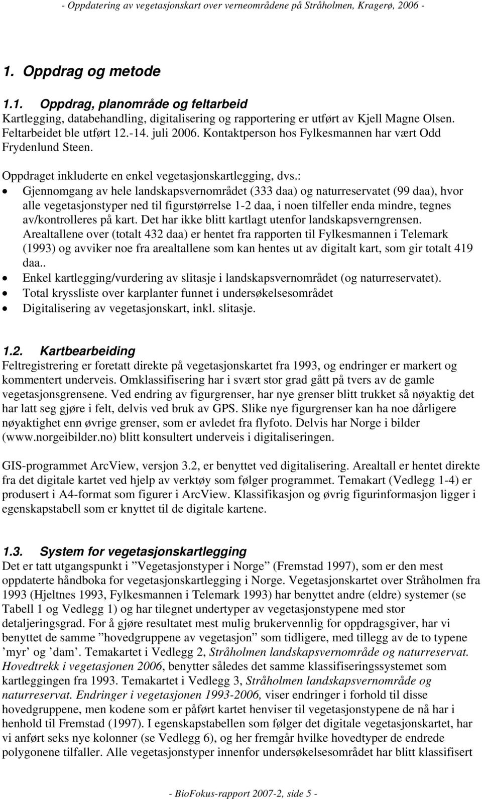 : jennomgang av hele landskapsvernområdet (333 daa) og naturreservatet (99 daa), hvor alle vegetasjonstyper ned til figurstørrelse 1-2 daa, i noen tilfeller enda mindre, tegnes av/kontrolleres på