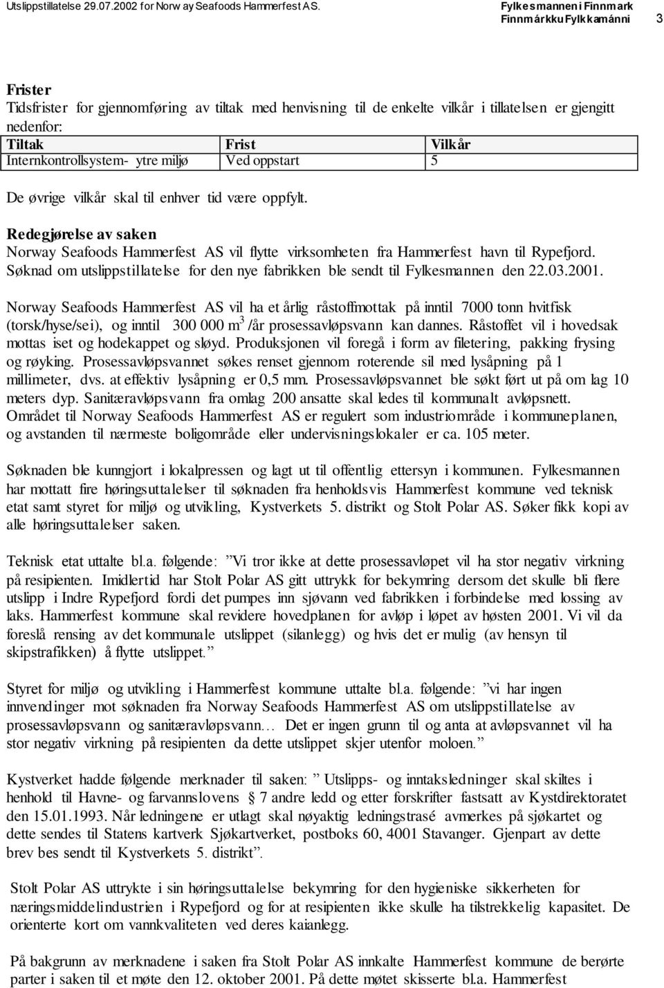 Søknad om utslippstillatelse for den nye fabrikken ble sendt til Fylkesmannen den 22.03.2001.