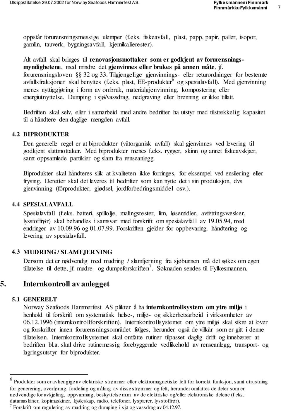 Tilgjengelige gjenvinnings- eller returordninger for bestemte avfallsfraksjoner skal benyttes (f.eks. plast, EE-produkter 6 og spesialavfall).