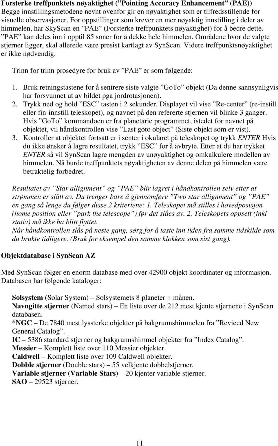 PAE kan deles inn i opptil 85 soner for å dekke hele himmelen. Områdene hvor de valgte stjerner ligger, skal allerede være presist kartlagt av SynScan. Videre treffpunktsnøyaktighet er ikke nødvendig.