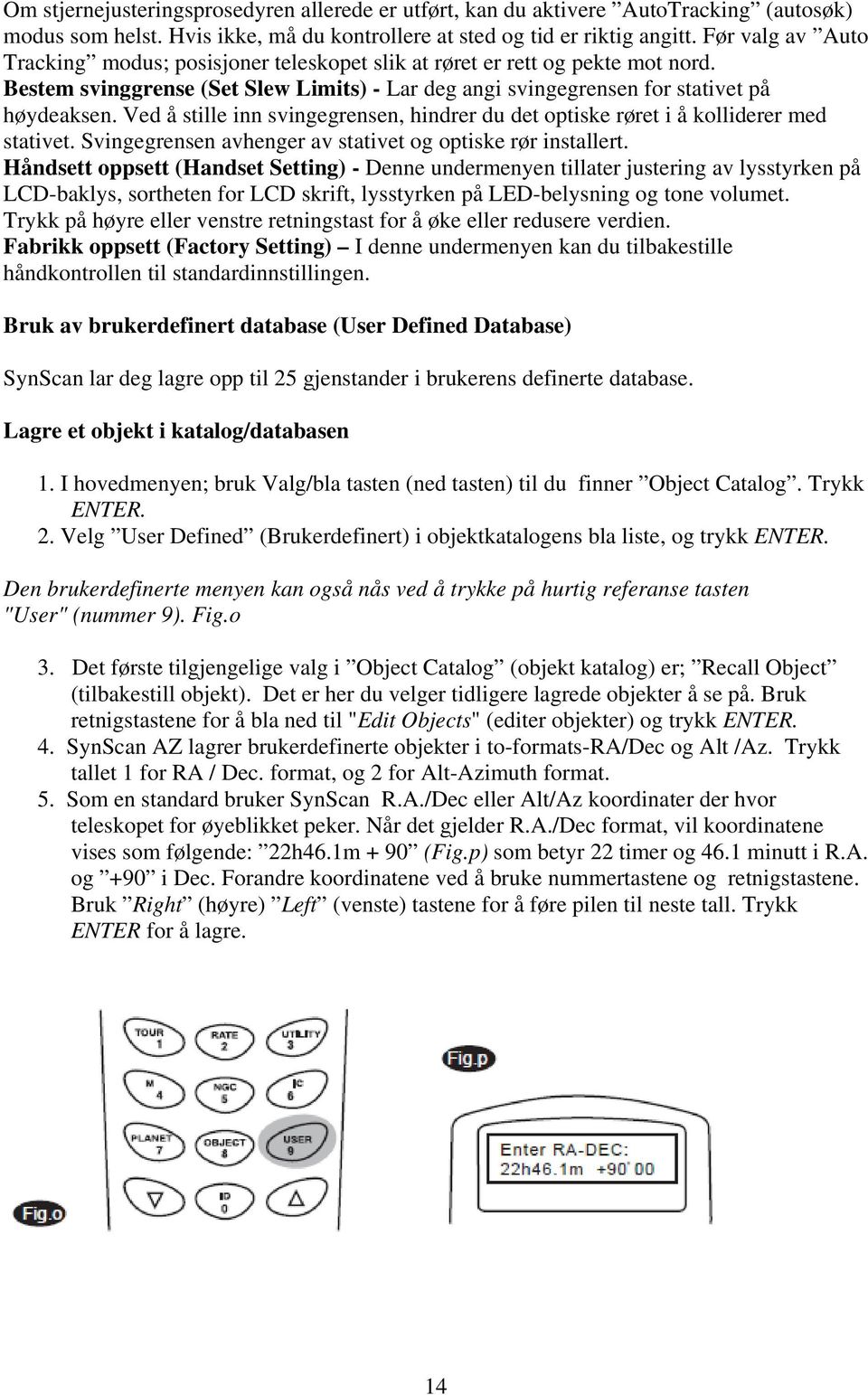 Ved å stille inn svingegrensen, hindrer du det optiske røret i å kolliderer med stativet. Svingegrensen avhenger av stativet og optiske rør installert.