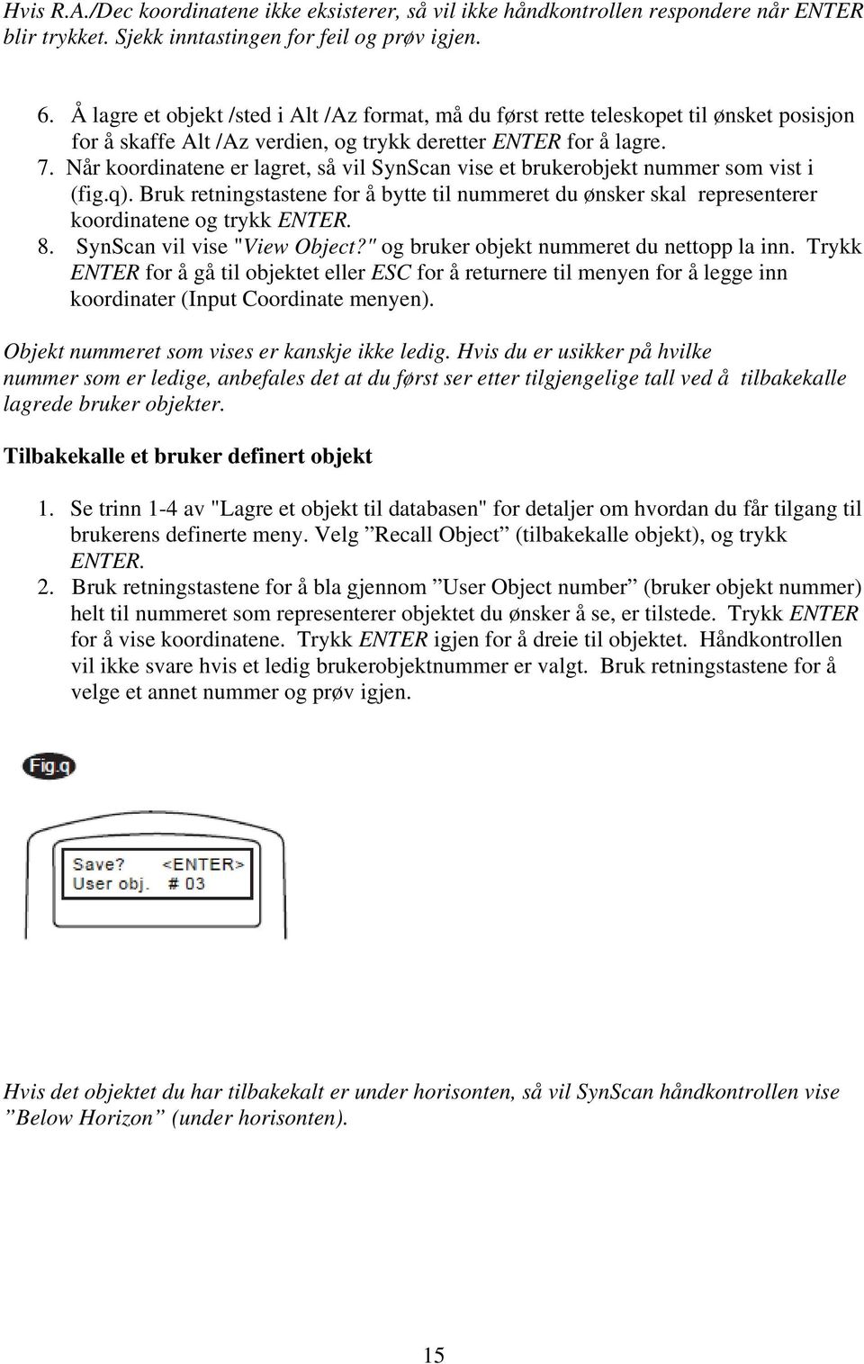 Når koordinatene er lagret, så vil SynScan vise et brukerobjekt nummer som vist i (fig.q). Bruk retningstastene for å bytte til nummeret du ønsker skal representerer koordinatene og trykk ENTER. 8.