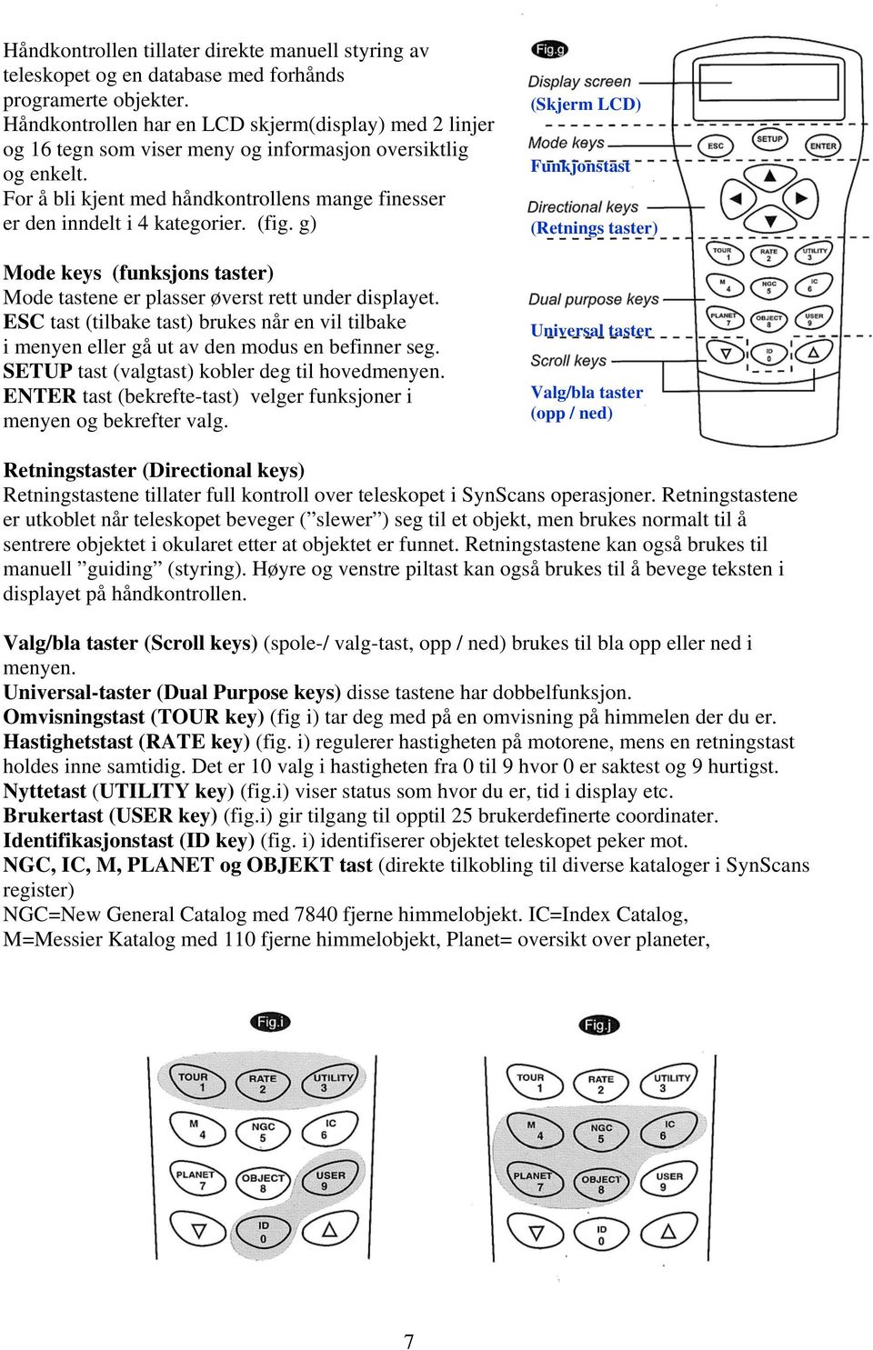 (fig. g) Mode keys (funksjons taster) Mode tastene er plasser øverst rett under displayet. ESC tast (tilbake tast) brukes når en vil tilbake i menyen eller gå ut av den modus en befinner seg.