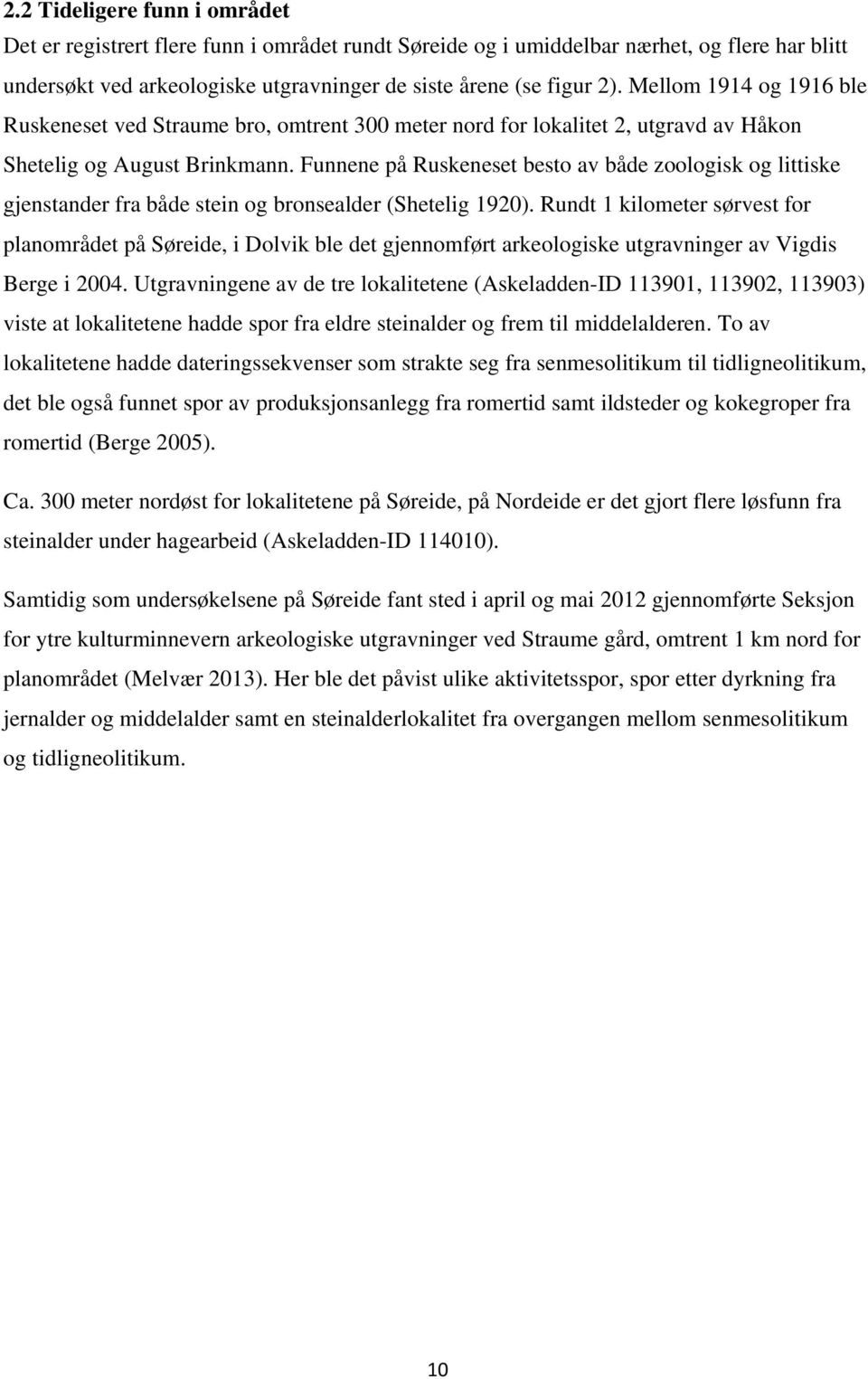 Funnene på Ruskeneset besto av både zoologisk og littiske gjenstander fra både stein og bronsealder (Shetelig 1920).