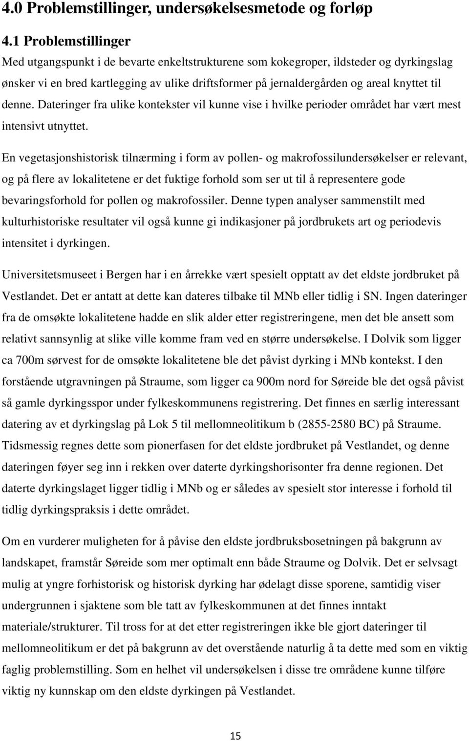 til denne. Dateringer fra ulike kontekster vil kunne vise i hvilke perioder området har vært mest intensivt utnyttet.