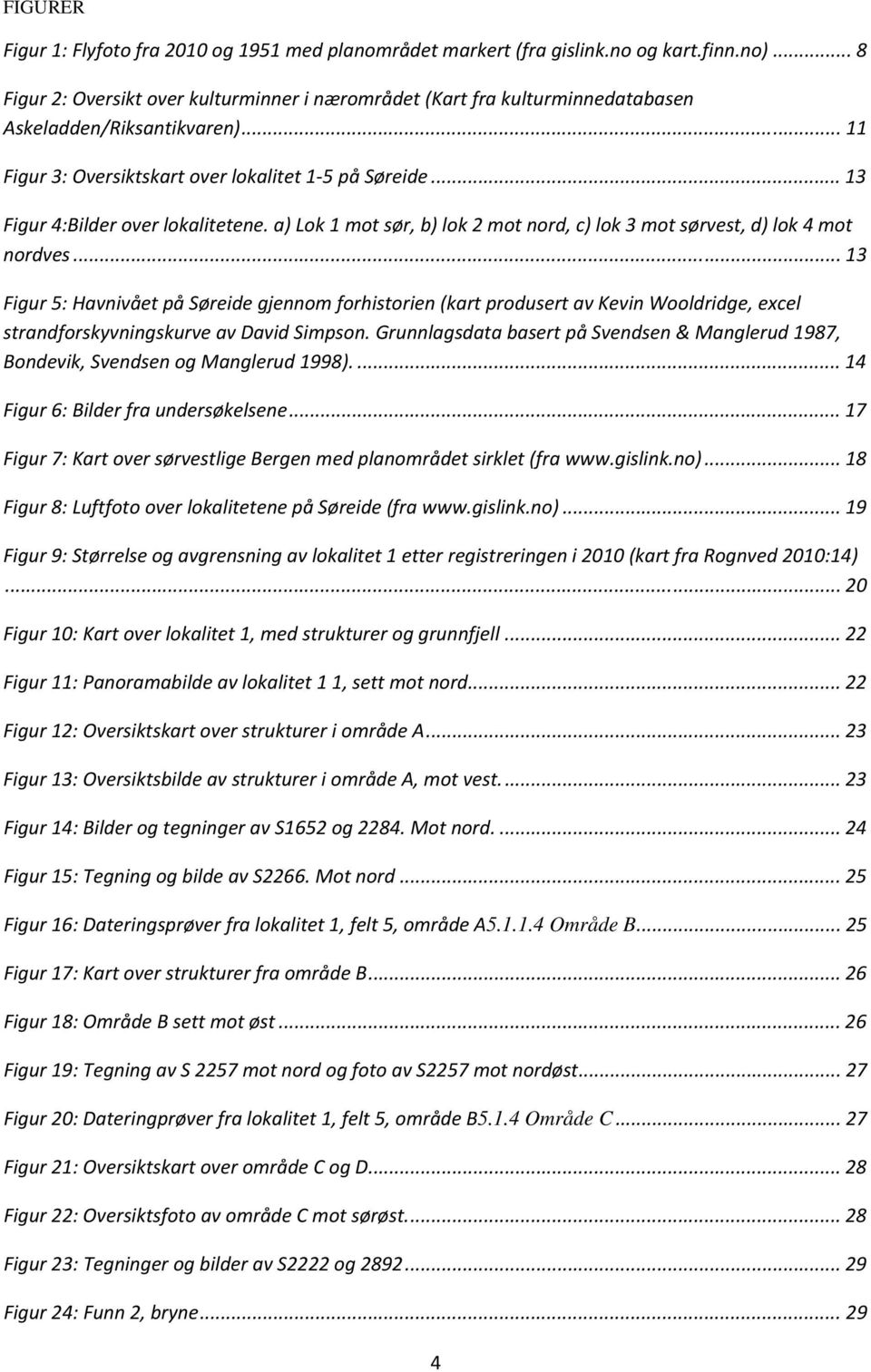 .. 13 Figur 4:Bilder over lokalitetene. a) Lok 1 mot sør, b) lok 2 mot nord, c) lok 3 mot sørvest, d) lok 4 mot nordves.