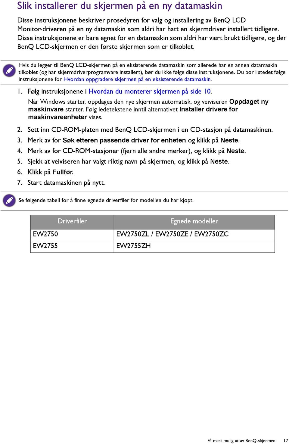 Hvis du legger til BenQ LCD-skjermen på en eksisterende datamaskin som allerede har en annen datamaskin tilkoblet (og har skjermdriverprogramvare installert), bør du ikke følge disse instruksjonene.