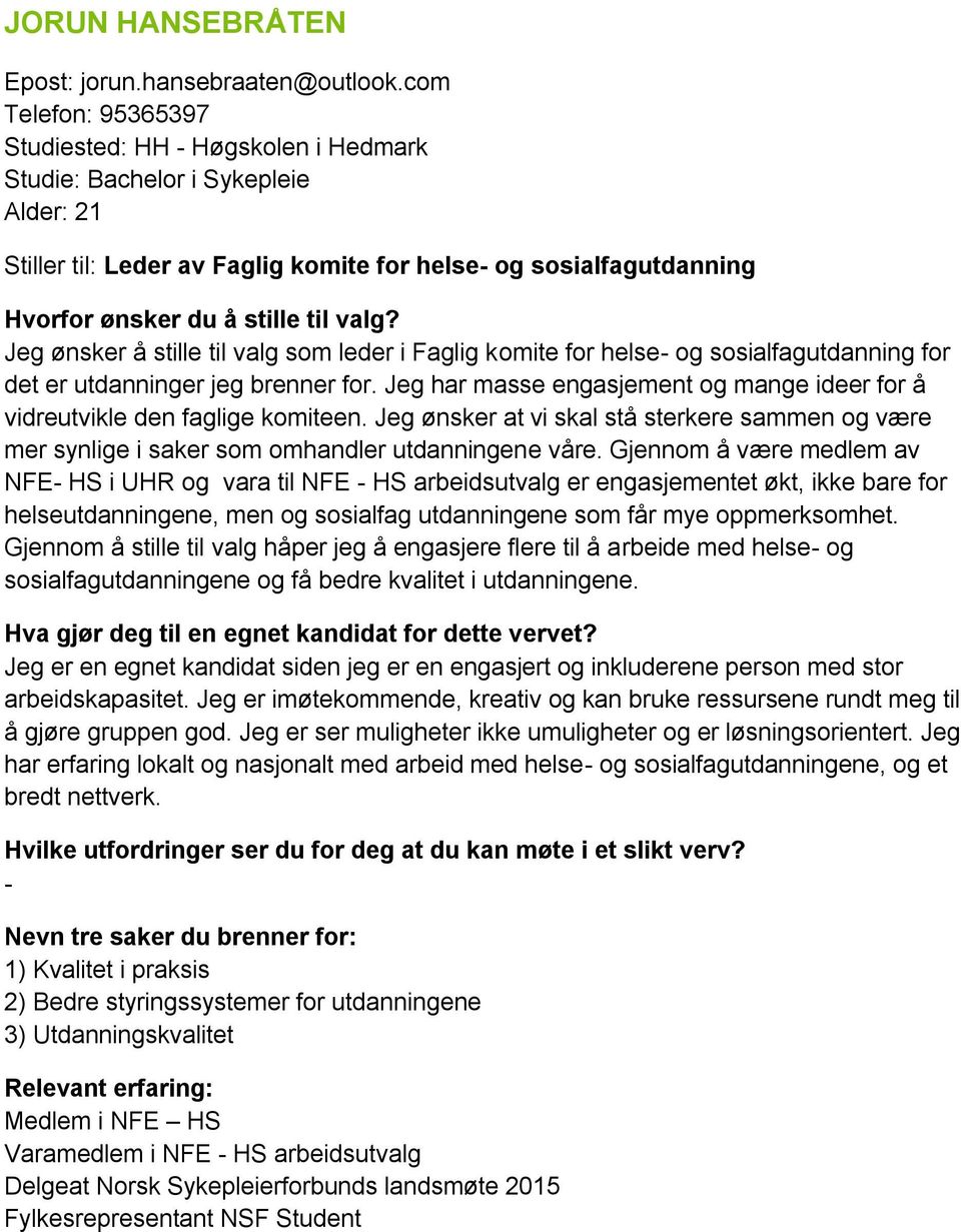 leder i Faglig komite for helse- og sosialfagutdanning for det er utdanninger jeg brenner for. Jeg har masse engasjement og mange ideer for å vidreutvikle den faglige komiteen.