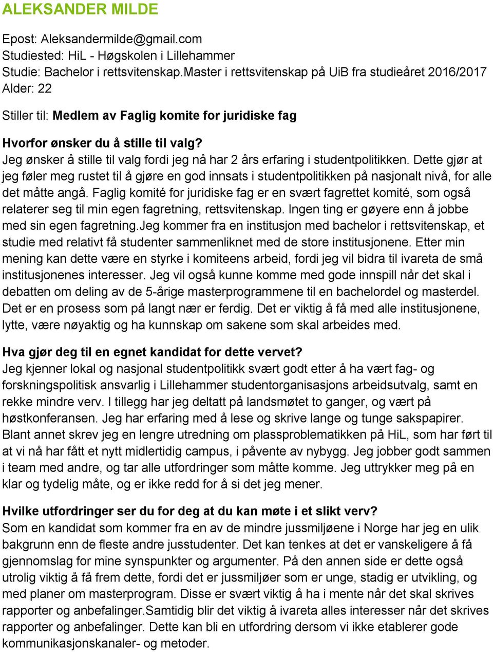 studentpolitikken. Dette gjør at jeg føler meg rustet til å gjøre en god innsats i studentpolitikken på nasjonalt nivå, for alle det måtte angå.