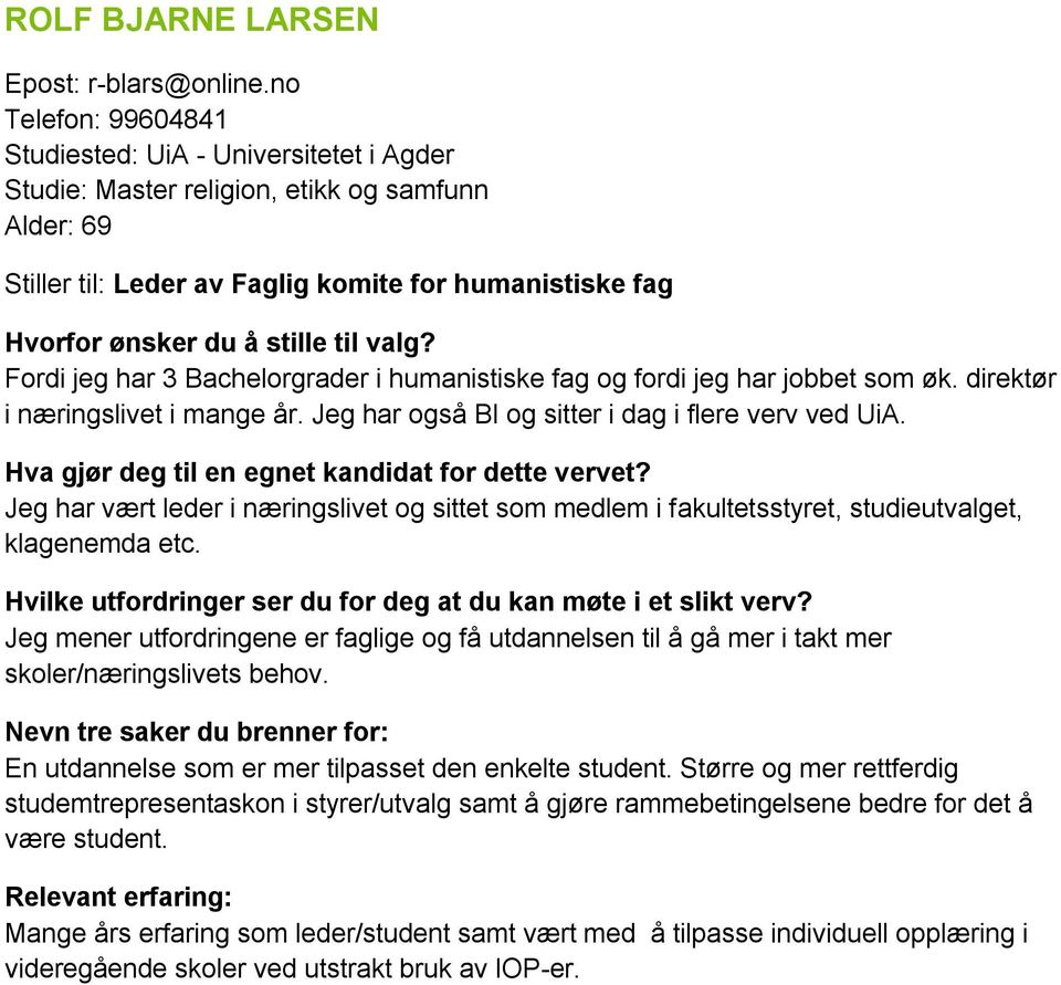 Bachelorgrader i humanistiske fag og fordi jeg har jobbet som øk. direktør i næringslivet i mange år. Jeg har også BI og sitter i dag i flere verv ved UiA.