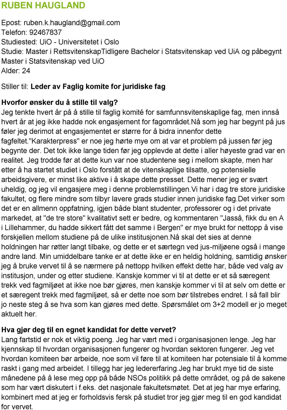 til: Leder av Faglig komite for juridiske fag Jeg tenkte hvert år på å stille til faglig komité for samfunnsvitenskaplige fag, men innså hvert år at jeg ikke hadde nok engasjement for fagområdet.