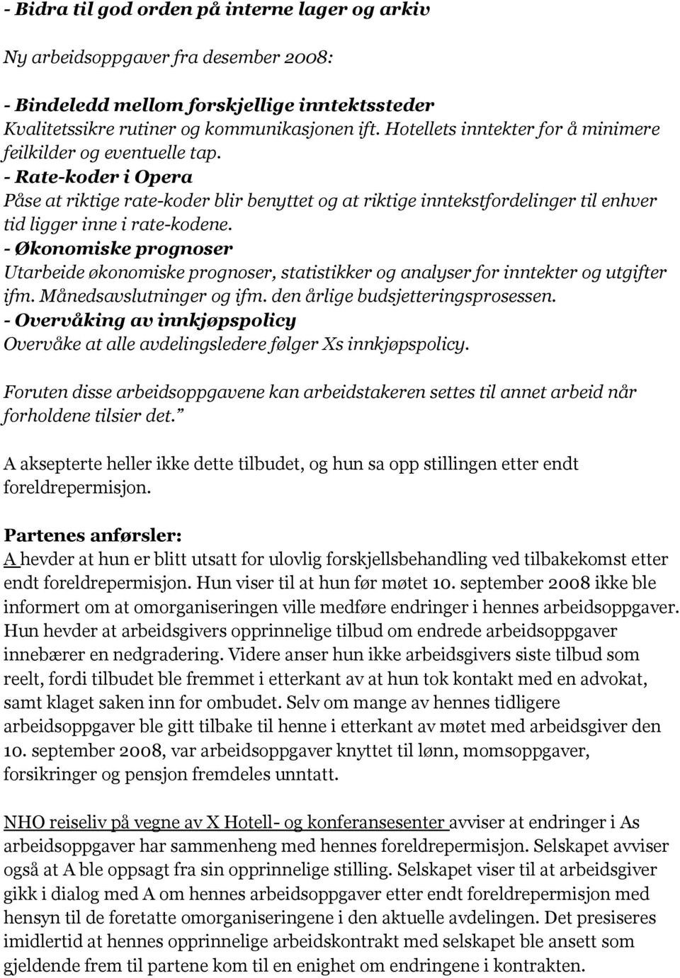 - Rate-koder i Opera Påse at riktige rate-koder blir benyttet og at riktige inntekstfordelinger til enhver tid ligger inne i rate-kodene.