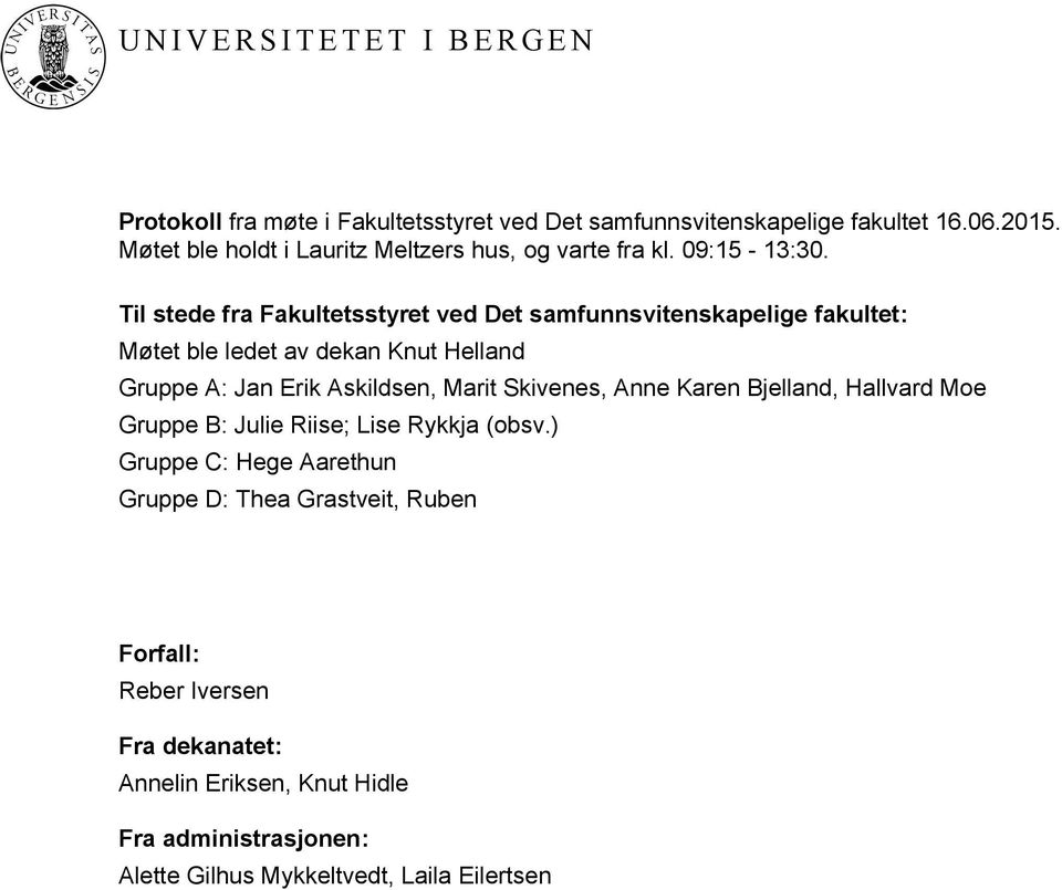 Til stede fra Fakultetsstyret ved Det samfunnsvitenskapelige fakultet: Møtet ble ledet av dekan Knut Helland Gruppe A: Jan Erik Askildsen, Marit