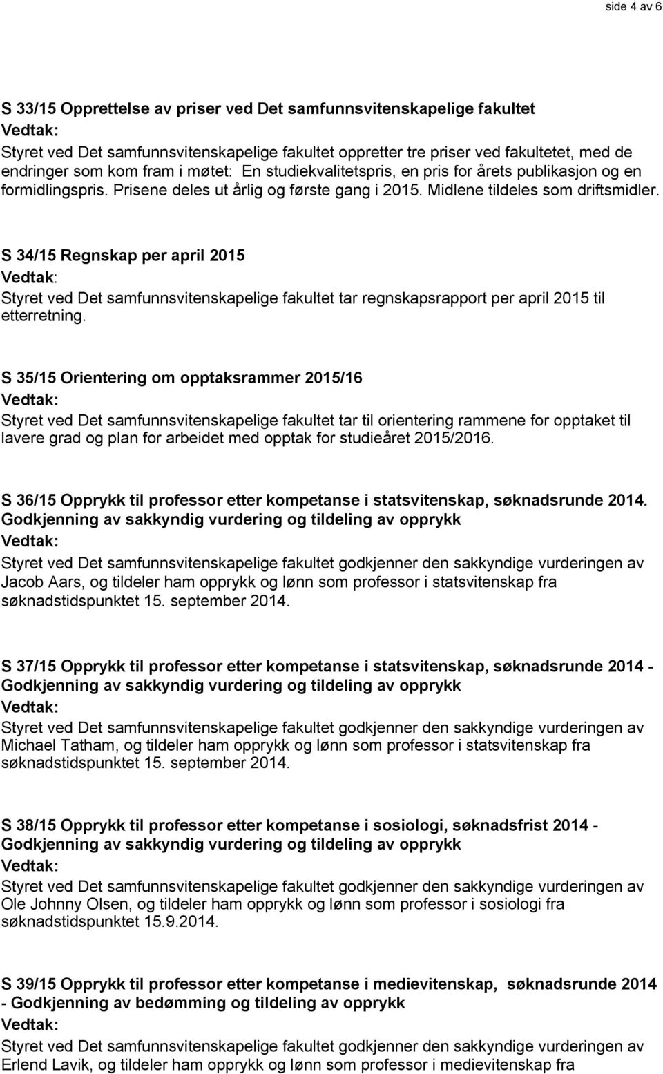 S 34/15 Regnskap per april 2015 Styret ved Det samfunnsvitenskapelige fakultet tar regnskapsrapport per april 2015 til etterretning.