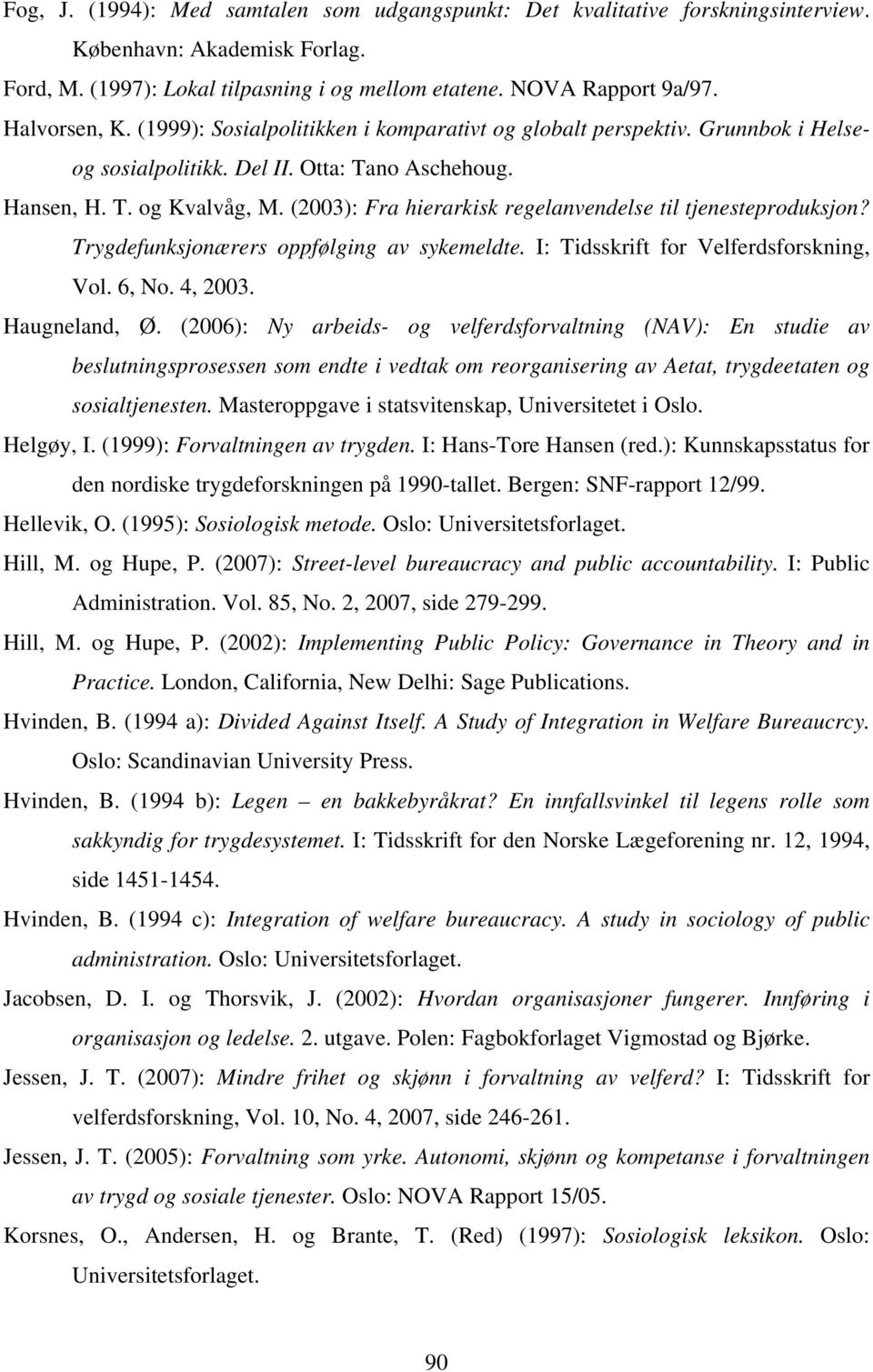 (2003): Fra hierarkisk regelanvendelse til tjenesteproduksjon? Trygdefunksjonærers oppfølging av sykemeldte. I: Tidsskrift for Velferdsforskning, Vol. 6, No. 4, 2003. Haugneland, Ø.