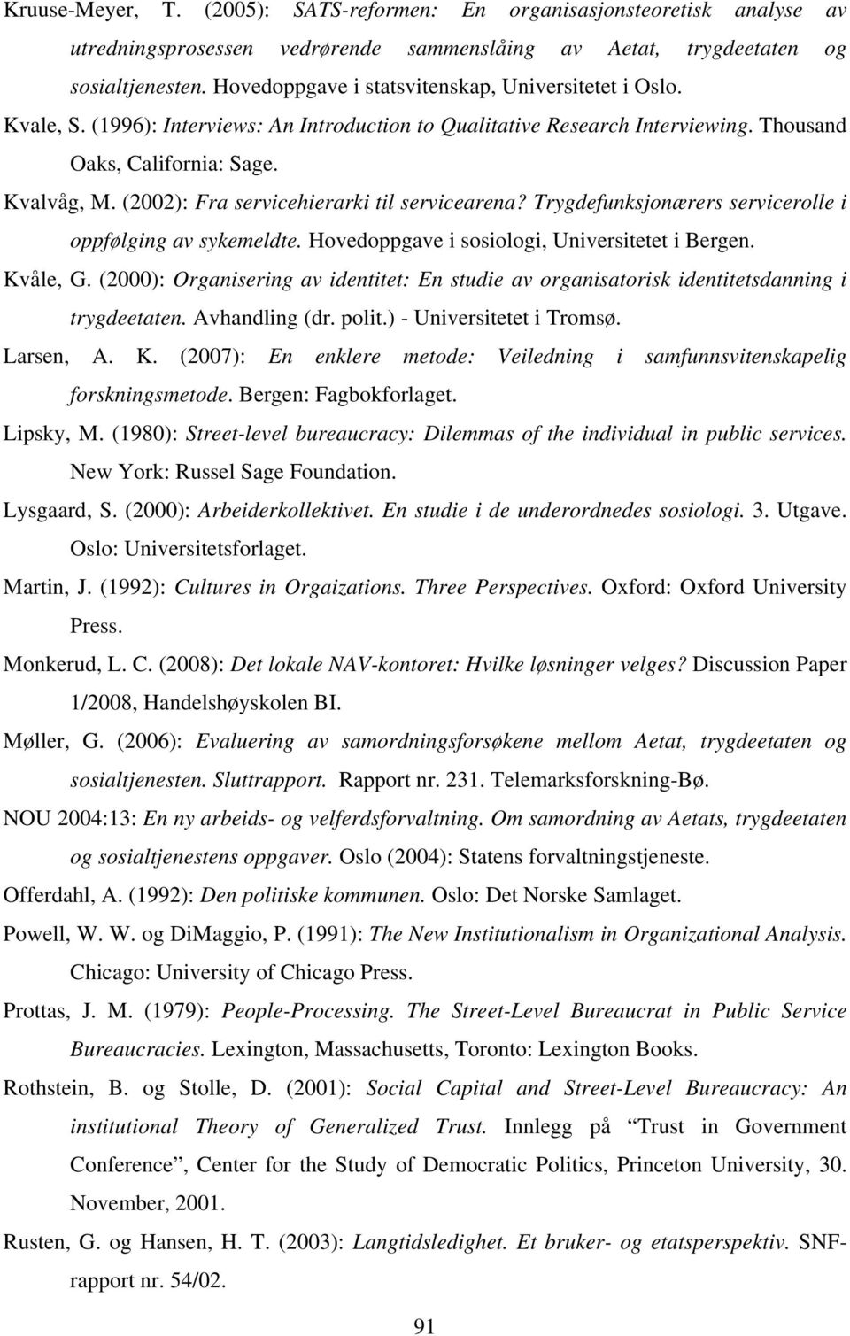 (2002): Fra servicehierarki til servicearena? Trygdefunksjonærers servicerolle i oppfølging av sykemeldte. Hovedoppgave i sosiologi, Universitetet i Bergen. Kvåle, G.