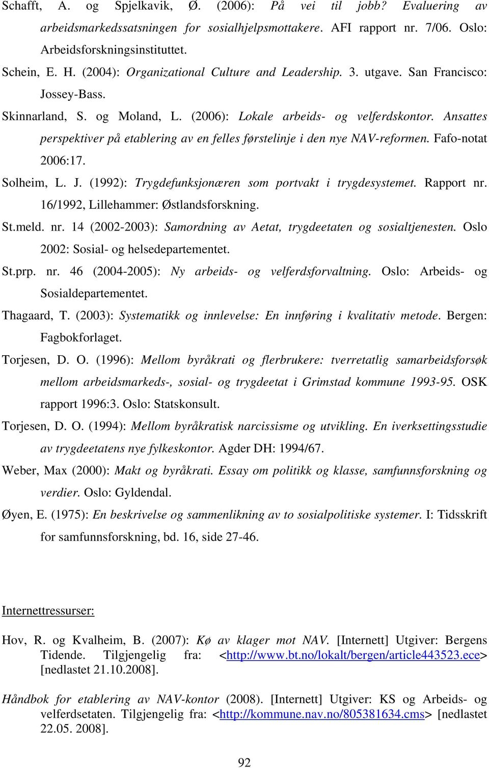 Ansattes perspektiver på etablering av en felles førstelinje i den nye NAV-reformen. Fafo-notat 2006:17. Solheim, L. J. (1992): Trygdefunksjonæren som portvakt i trygdesystemet. Rapport nr.