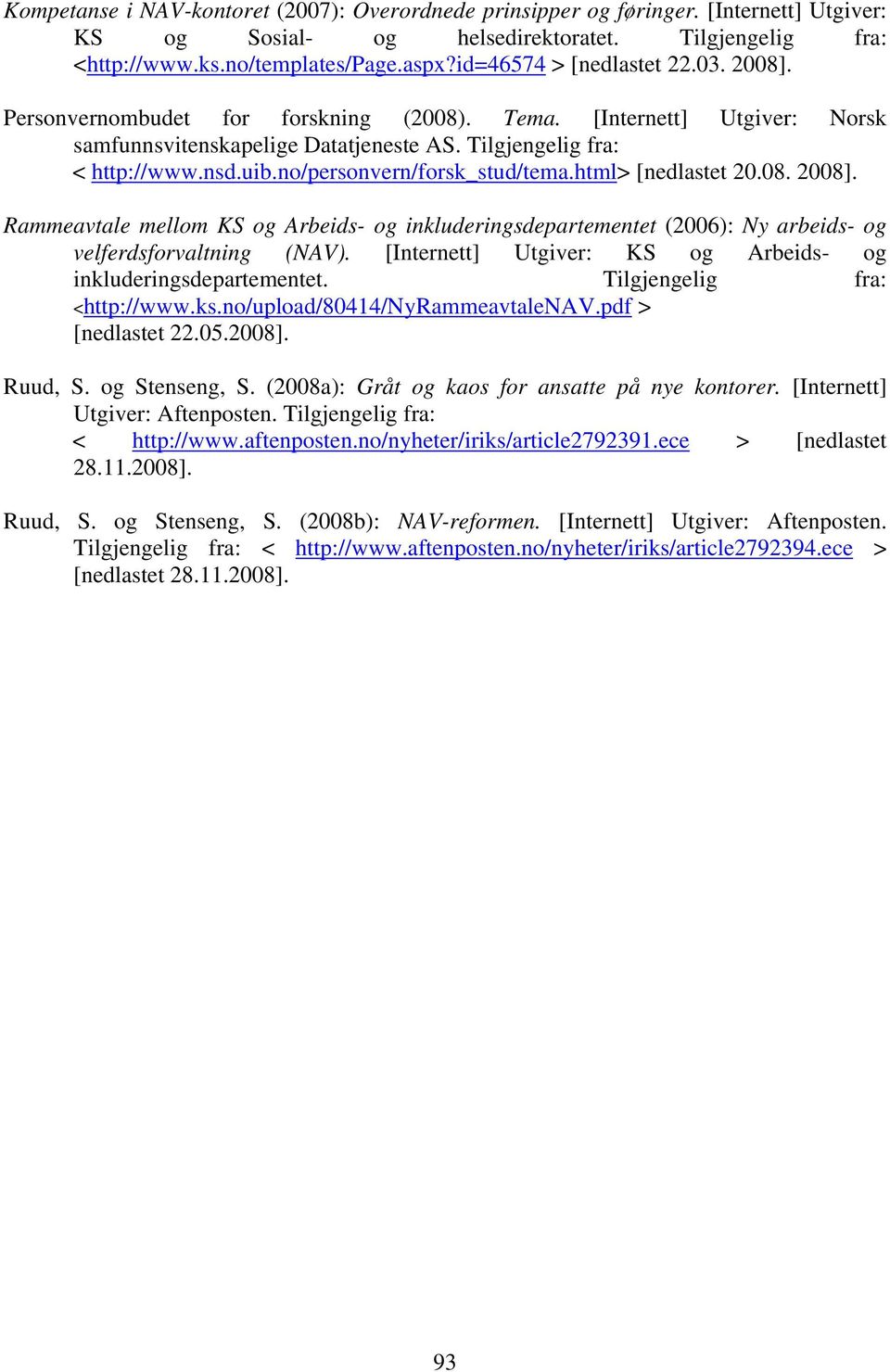 no/personvern/forsk_stud/tema.html> [nedlastet 20.08. 2008]. Rammeavtale mellom KS og Arbeids- og inkluderingsdepartementet (2006): Ny arbeids- og velferdsforvaltning (NAV).