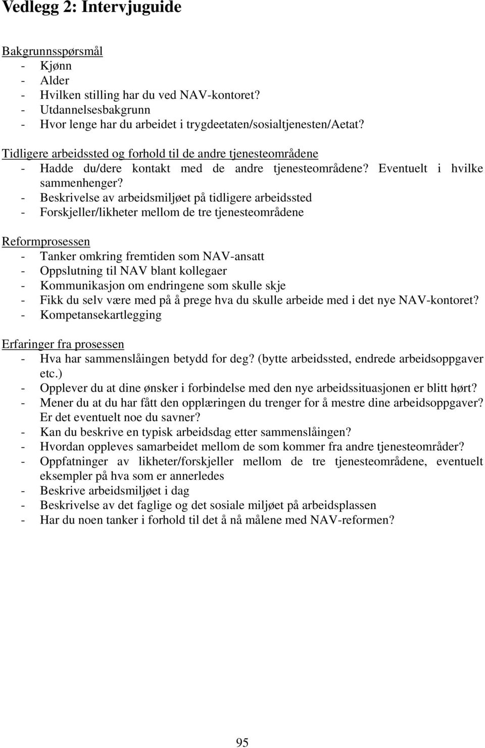 - Beskrivelse av arbeidsmiljøet på tidligere arbeidssted - Forskjeller/likheter mellom de tre tjenesteområdene Reformprosessen - Tanker omkring fremtiden som NAV-ansatt - Oppslutning til NAV blant