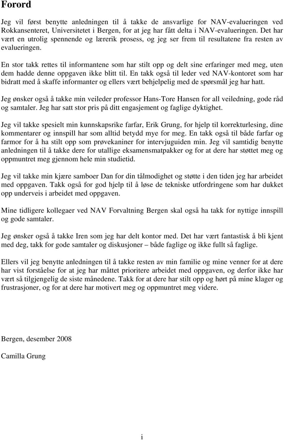 En stor takk rettes til informantene som har stilt opp og delt sine erfaringer med meg, uten dem hadde denne oppgaven ikke blitt til.