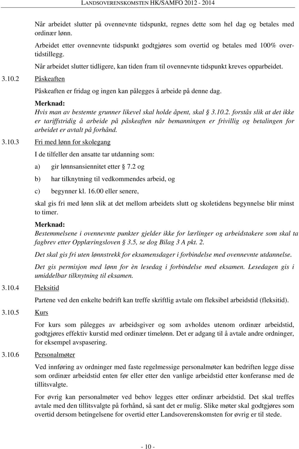 Påskeaften er fridag og ingen kan pålegges å arbeide på denne dag. Merknad: Hvis man av bestemte grunner likevel skal holde åpent, skal 3.10.2.