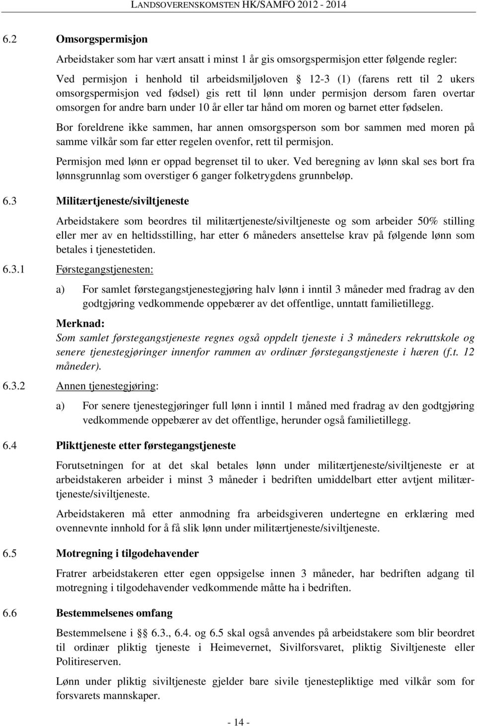 Bor foreldrene ikke sammen, har annen omsorgsperson som bor sammen med moren på samme vilkår som far etter regelen ovenfor, rett til permisjon. Permisjon med lønn er oppad begrenset til to uker.