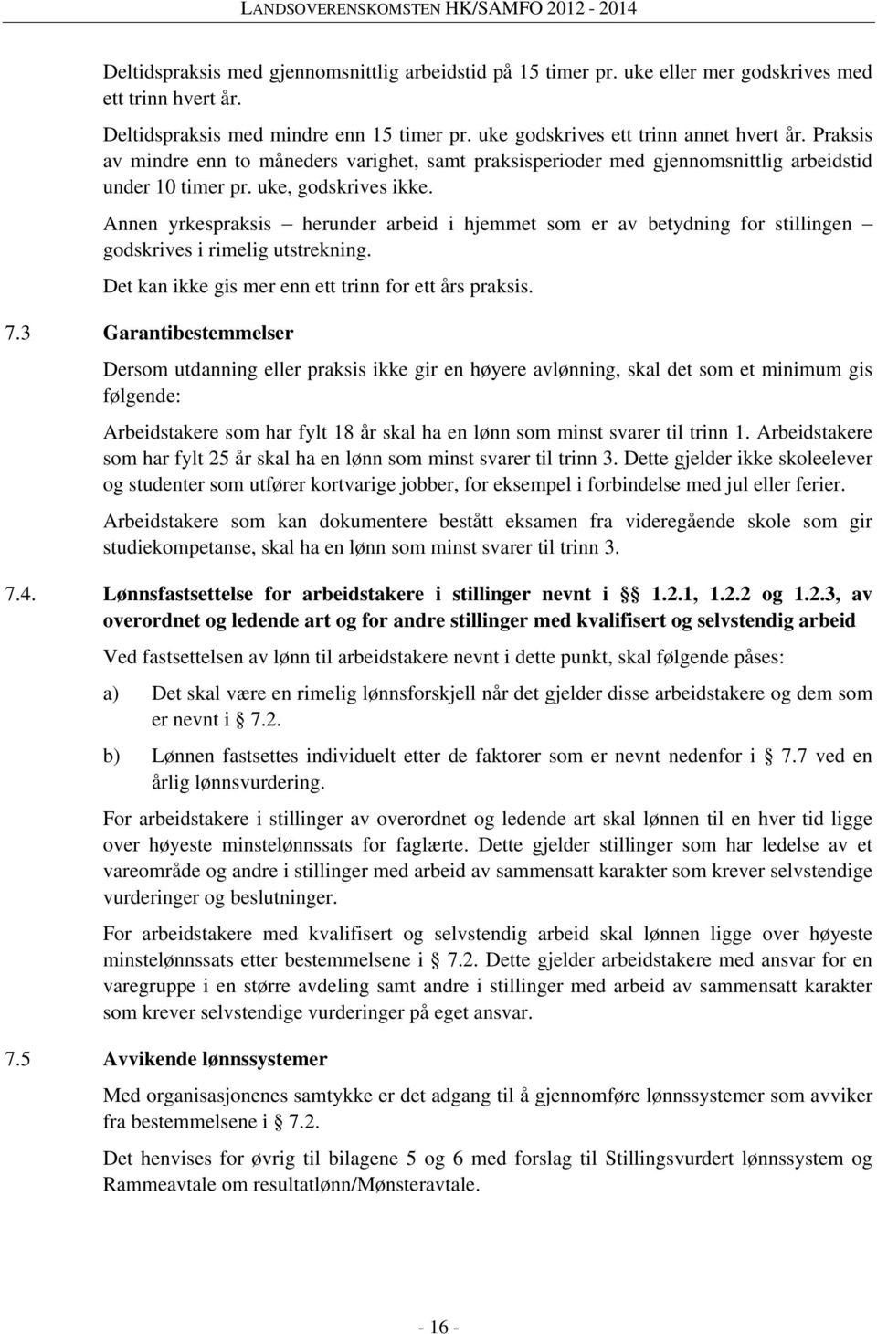 Annen yrkespraksis herunder arbeid i hjemmet som er av betydning for stillingen godskrives i rimelig utstrekning. Det kan ikke gis mer enn ett trinn for ett års praksis. 7.