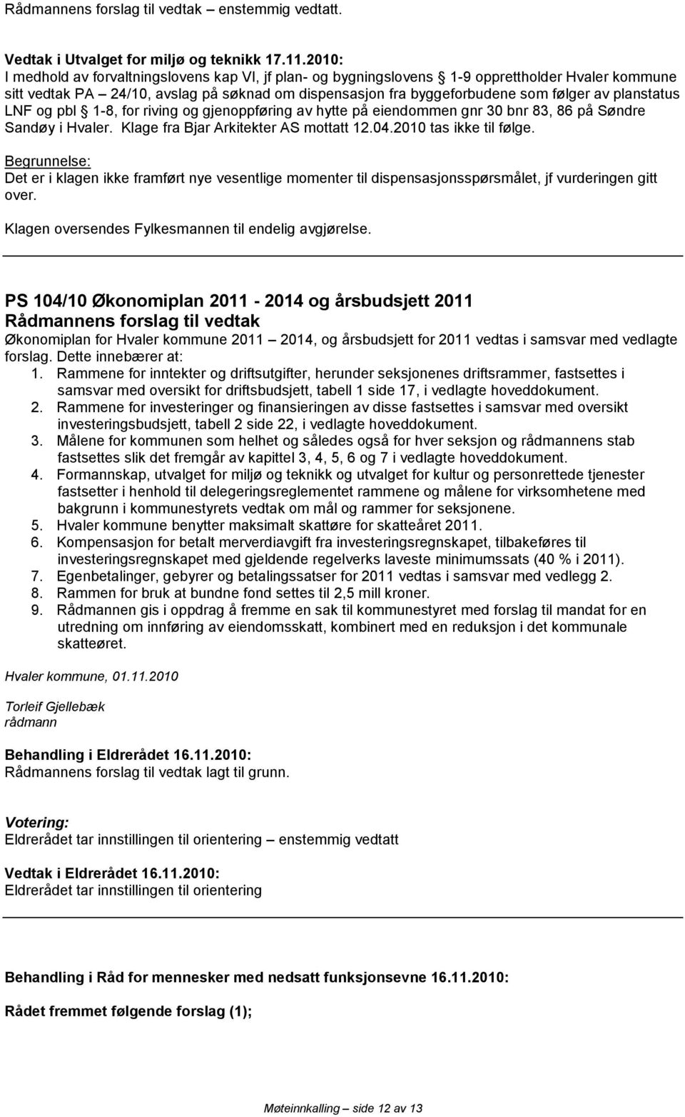 LNF og pbl 1-8, for riving og gjenoppføring av hytte på eiendommen gnr 30 bnr 83, 86 på Søndre Sandøy i Hvaler. Klage fra Bjar Arkitekter AS mottatt 12.04.2010 tas ikke til følge.