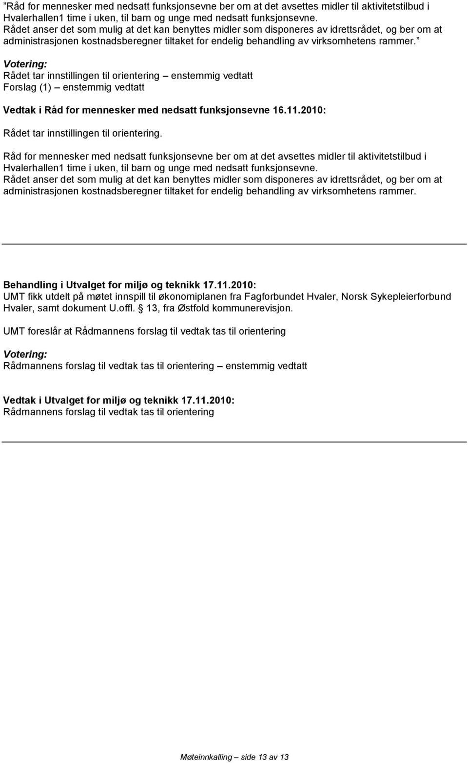 Rådet tar innstillingen til orientering enstemmig vedtatt Forslag (1) enstemmig vedtatt Vedtak i Råd for mennesker med nedsatt funksjonsevne 16.11.2010: Rådet tar innstillingen til orientering.