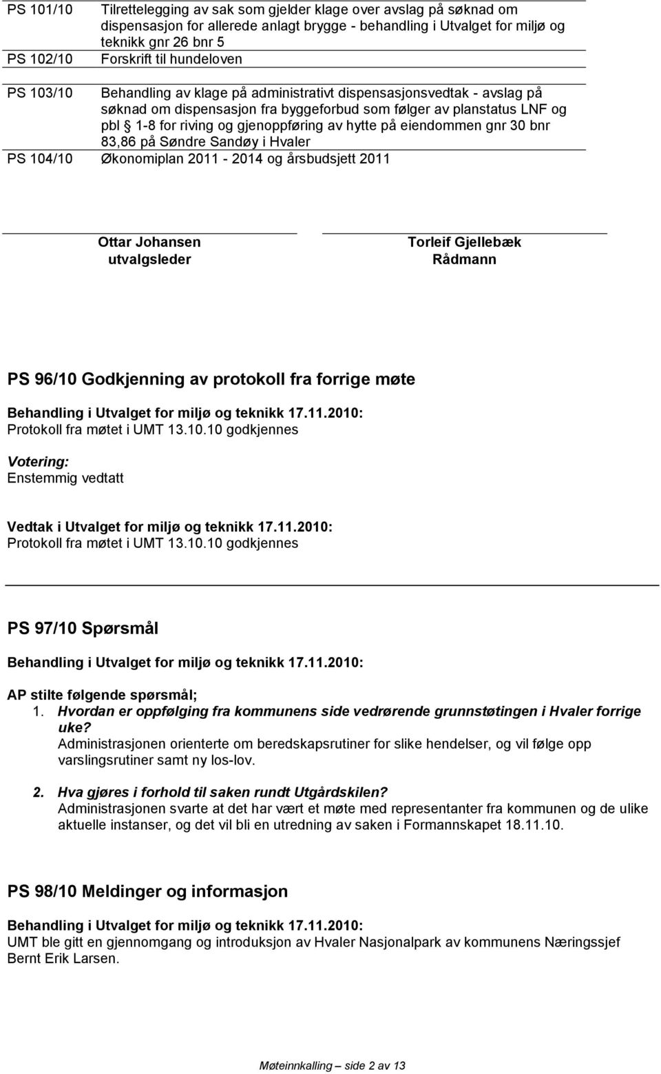 av hytte på eiendommen gnr 30 bnr 83,86 på Søndre Sandøy i Hvaler PS 104/10 Økonomiplan 2011-2014 og årsbudsjett 2011 Ottar Johansen utvalgsleder Rådmann PS 96/10 Godkjenning av protokoll fra forrige