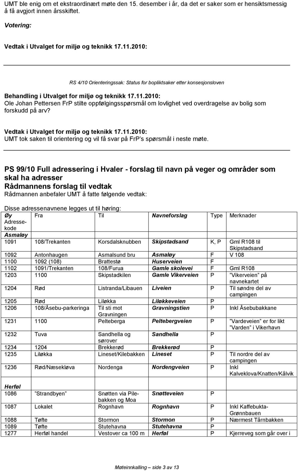 UMT tok saken til orientering og vil få svar på FrP s spørsmål i neste møte.