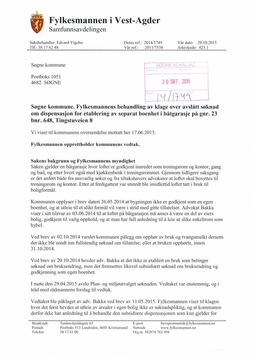 648, Tingstuveien 8 Vi viser til kommunens oversendelse mottatt her 17.06.2015. Fylkesmannen opprettholder kommunens vedtak.