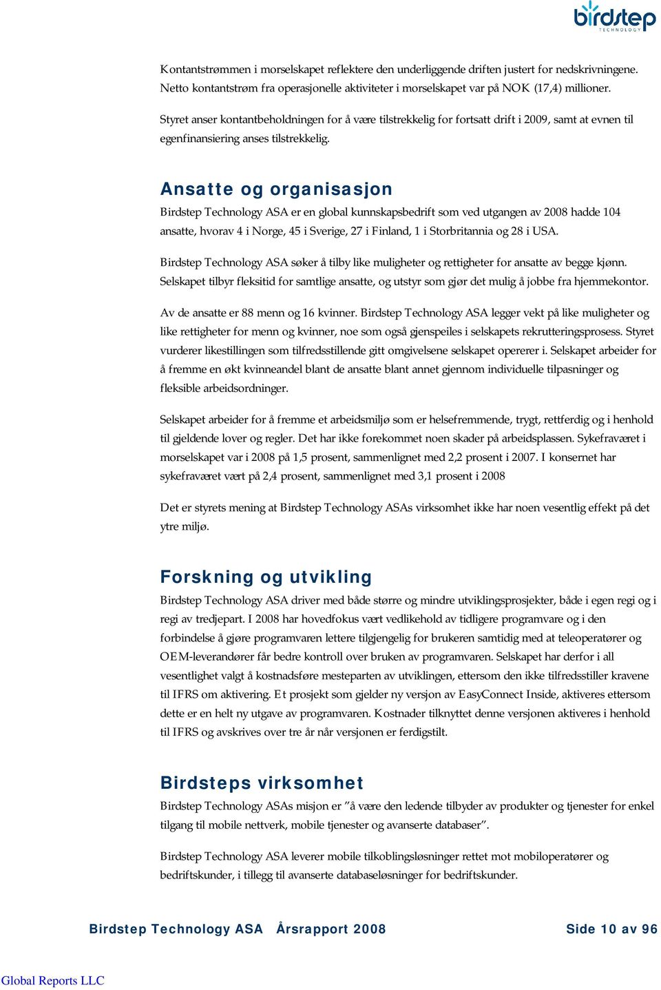 Ansatte og organisasjon Birdstep Technology ASA er en global kunnskapsbedrift som ved utgangen av 2008 hadde 104 ansatte, hvorav 4 i Norge, 45 i Sverige, 27 i Finland, 1 i Storbritannia og 28 i USA.