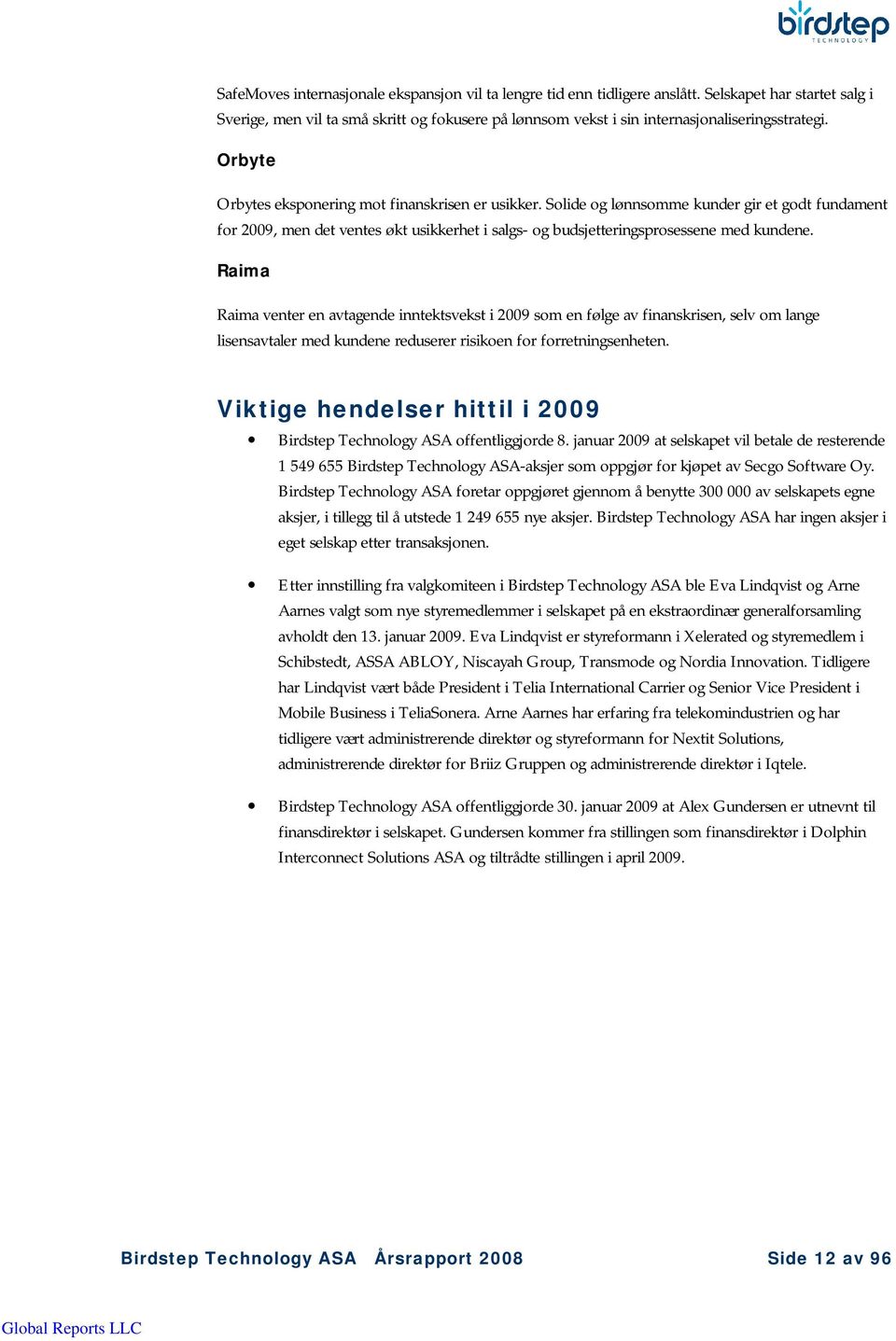 Solide og lønnsomme kunder gir et godt fundament for 2009, men det ventes økt usikkerhet i salgs- og budsjetteringsprosessene med kundene.