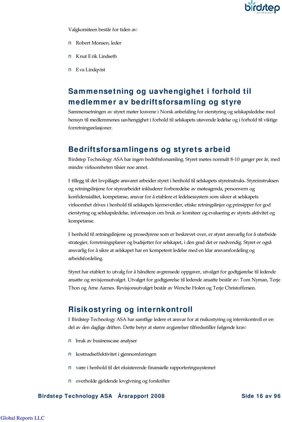 Bedriftsforsamlingens og styrets arbeid Birdstep Technology ASA har ingen bedriftsforsamling. Styret møtes normalt 8-10 ganger per år, med mindre virksomheten tilsier noe annet.