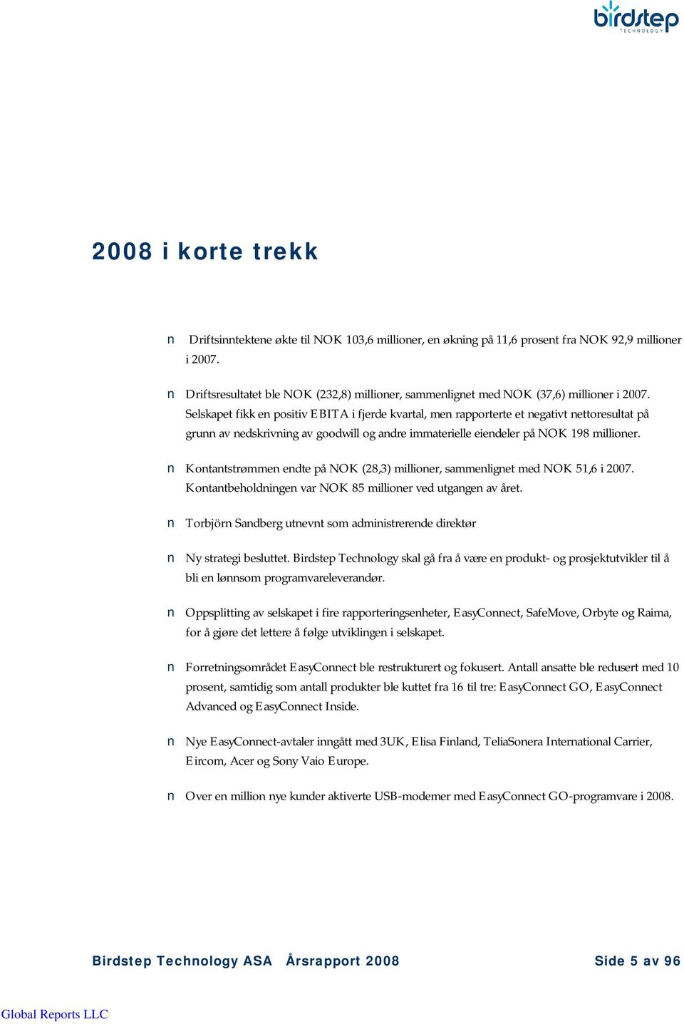 Selskapet fikk en positiv EBITA i fjerde kvartal, men rapporterte et negativt nettoresultat på grunn av nedskrivning av goodwill og andre immaterielle eiendeler på NOK 198 millioner.