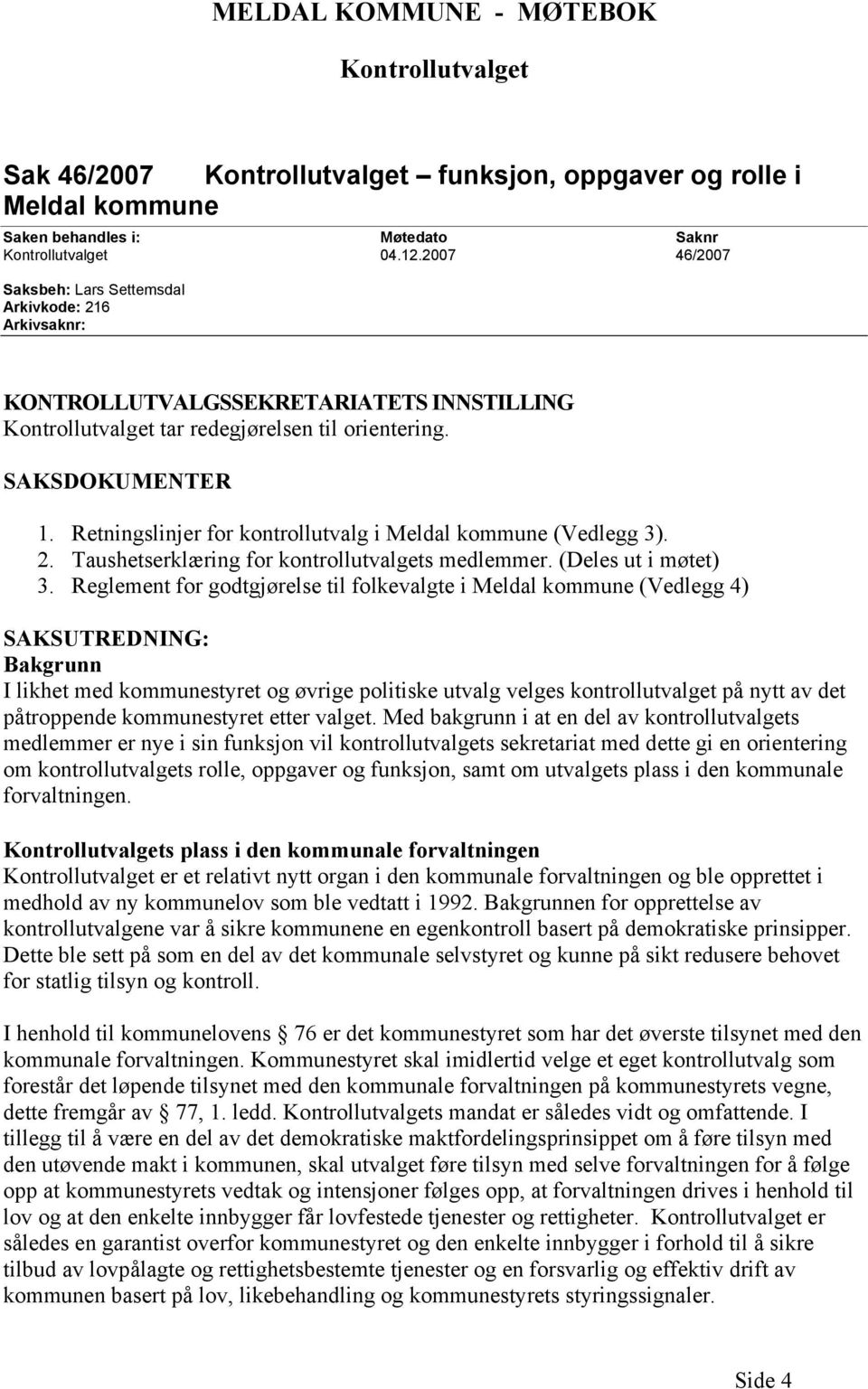 Retningslinjer for kontrollutvalg i Meldal kommune (Vedlegg 3). 2. Taushetserklæring for kontrollutvalgets medlemmer. (Deles ut i møtet) 3.